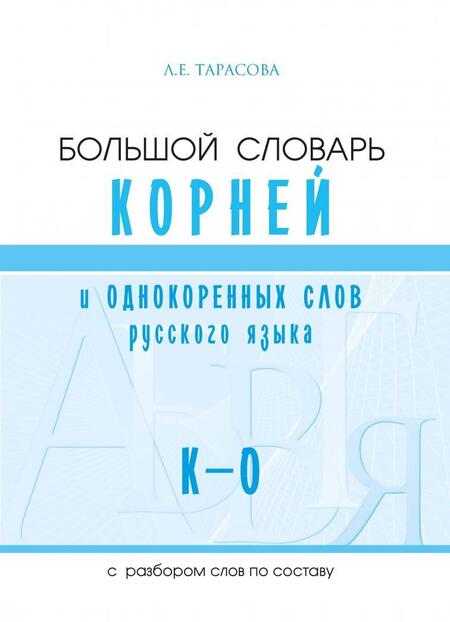 Фотография книги "Л. Тарасова: Большой словарь корней и однокоренных слов русского языка (К-О)"