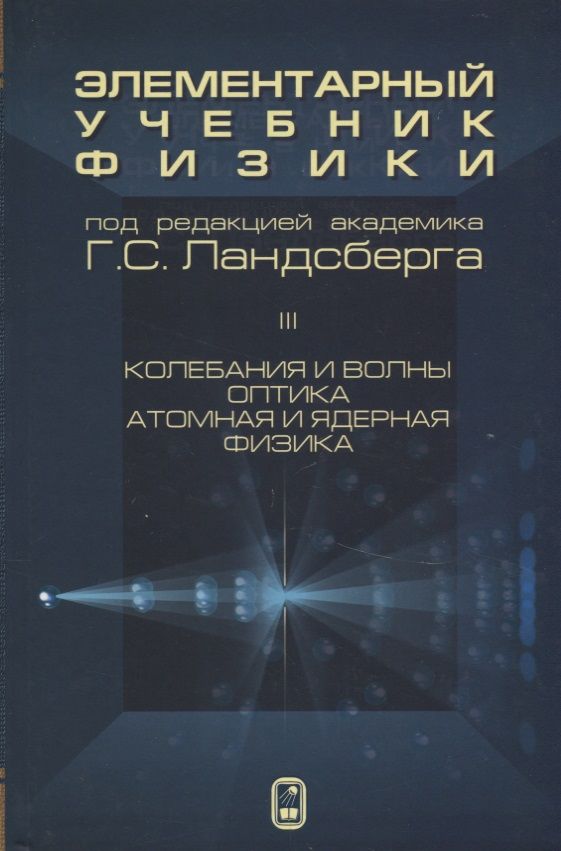 Обложка книги "Ландсберг: Элементарный учебник физики. В 3 томах. Том 3. Колебания и волны. Оптика. Атомная и ядерная физика"