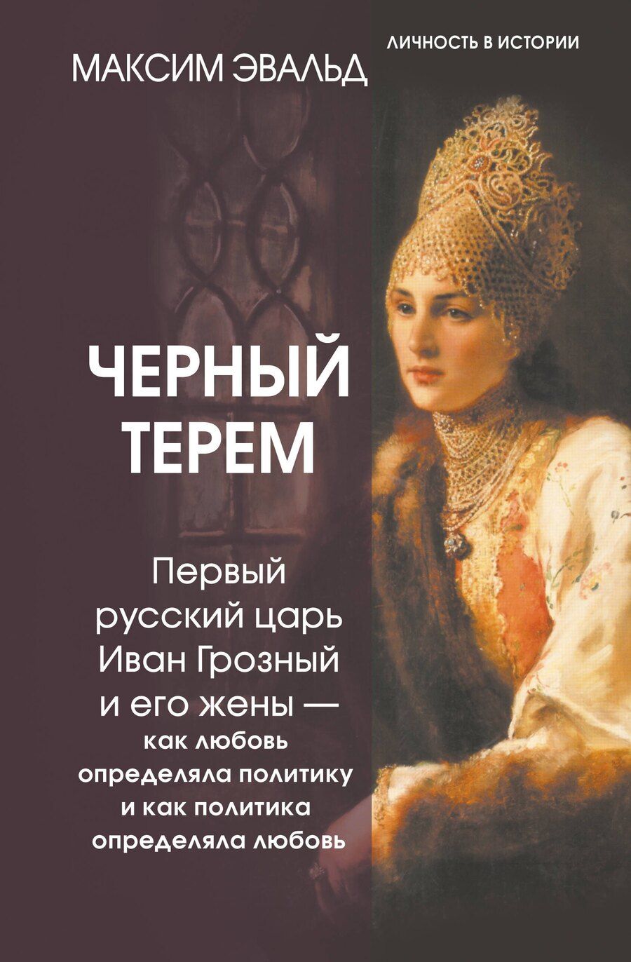 Обложка книги "Максим Эвальд: Черный терем. Первый русский царь Иван Грозный и его жены — как любовь определяла политику и как политика определяла любовь"