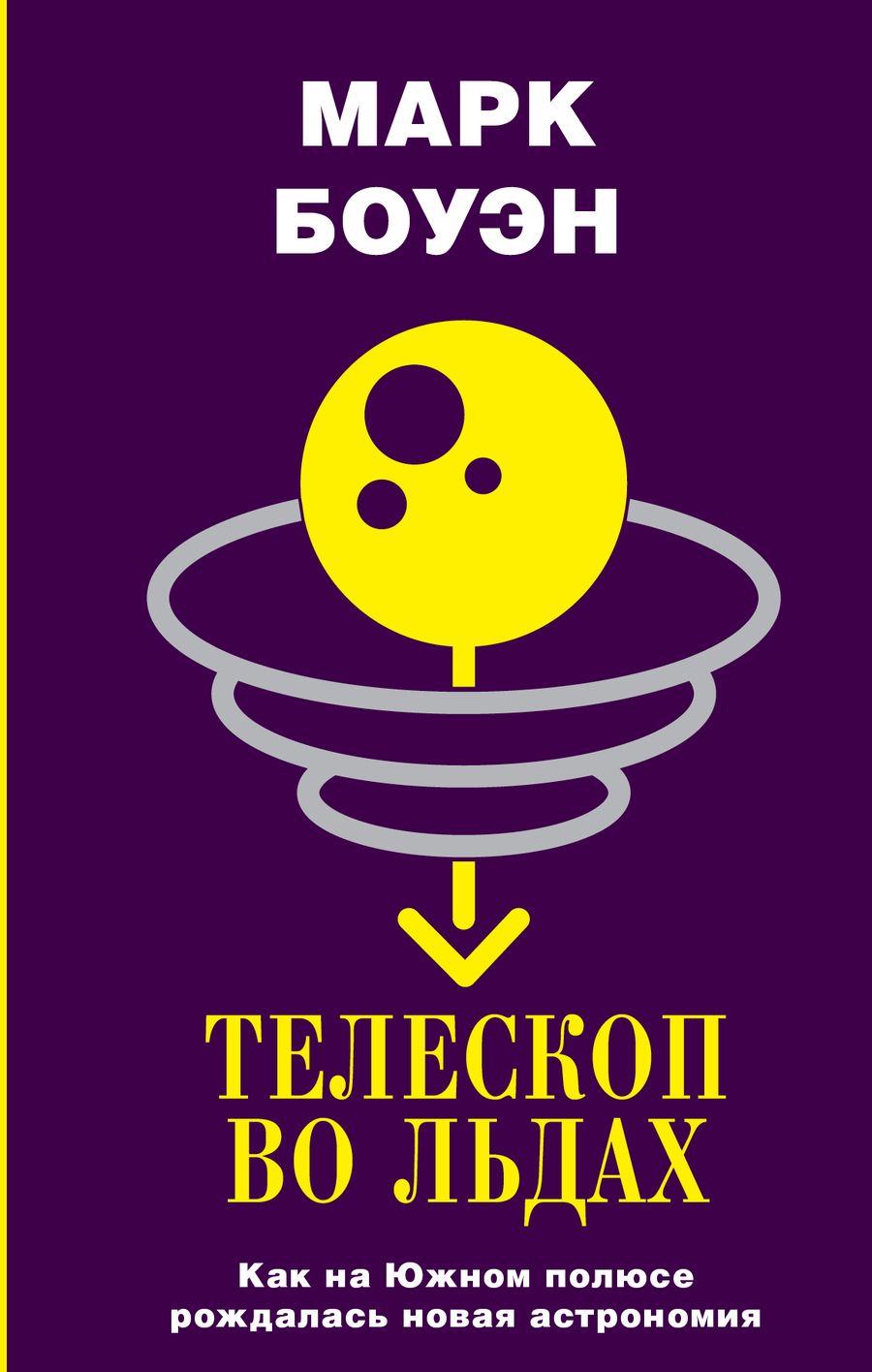Обложка книги "Марк Боуэн: Телескоп во льдах. Как на Южном полюсе рождалась новая астрономия"