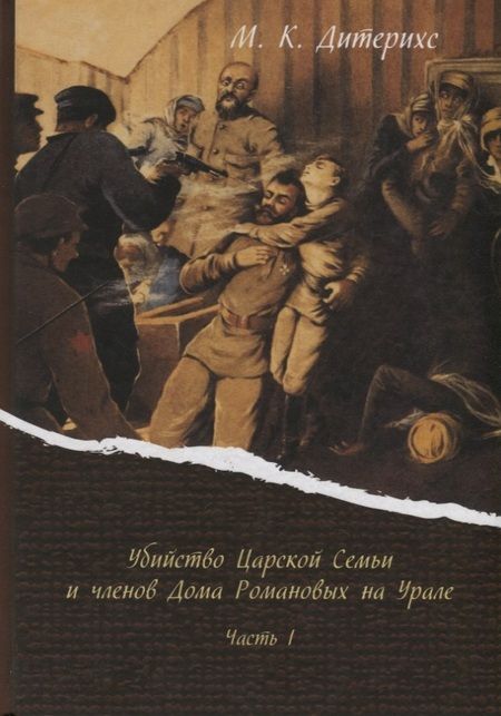 Фотография книги "Михаил Дитерихс: Убийство Царской Семьи и членов Дома Романовых на Урале Ч.1 (Дитерихс)"