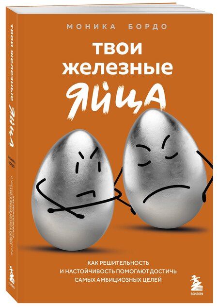 Фотография книги "Моника Бордо: Твои железные яйца. Как решительность и настойчивость помогают достичь самых амбициозных целей"