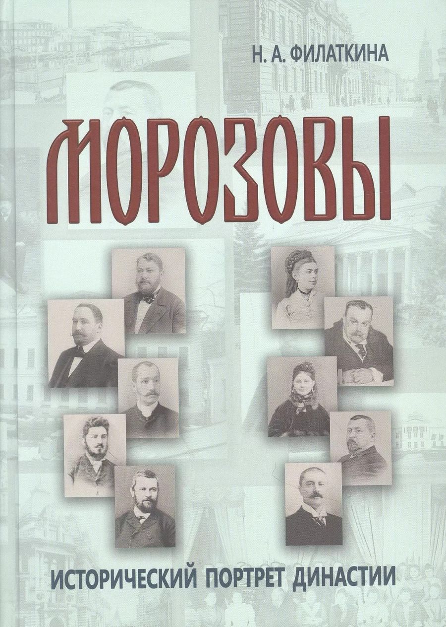 Обложка книги "Наталия Филаткина: Морозовы. Исторический портрет династии (конец XVIII - начало XX века)"