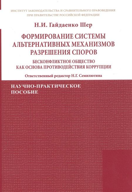 Фотография книги "Наталья Гайдаенко-Шер: Формирование системы альтернативных механизмов разрешения споров: бесконфликтное общество как основа противодействия коррупции. Научно-практическое пособие"