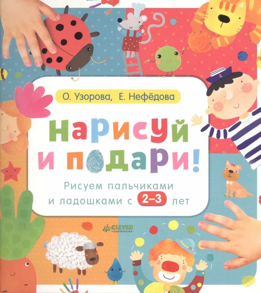 Обложка книги "Нефедова, Узорова: Нарисуй и подари! Рисуем пальчиками и ладошками с 2-3 лет."