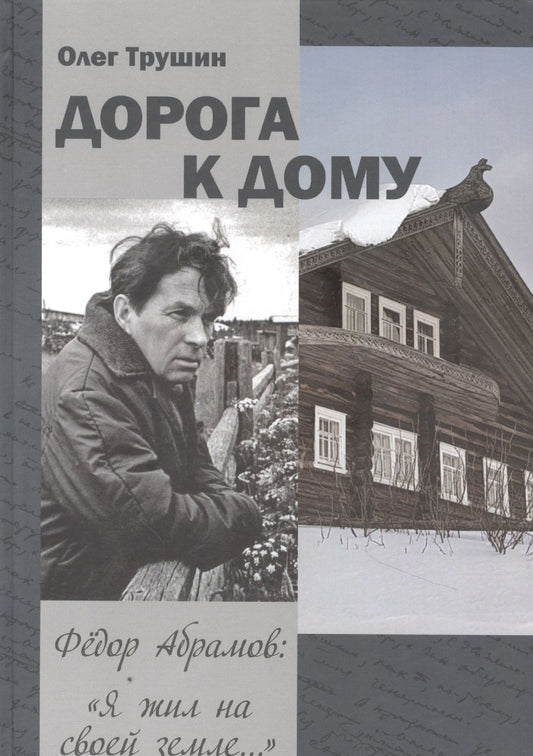 Обложка книги "Олег Трушин: "Дорога к дому". Фёдор Абрамов: " Я жил на своей земле...""