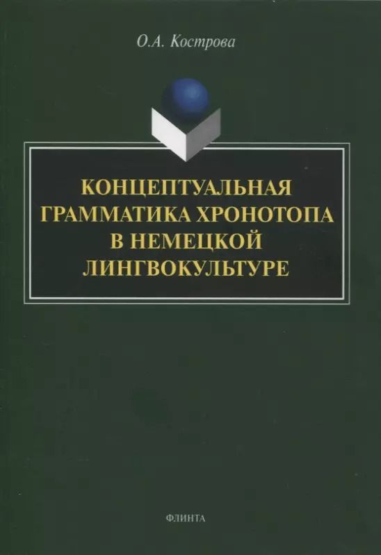 Обложка книги "Ольга Кострова: Концептуальная грамматика хронотопа в немецкой лингвокультуре. Монография"