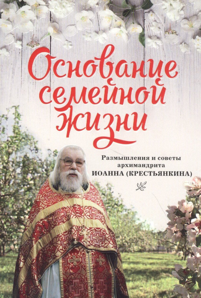 Обложка книги "Основание семейной жизни. Размышления и советы архимандрита Иоанна (Крестьянкина)"