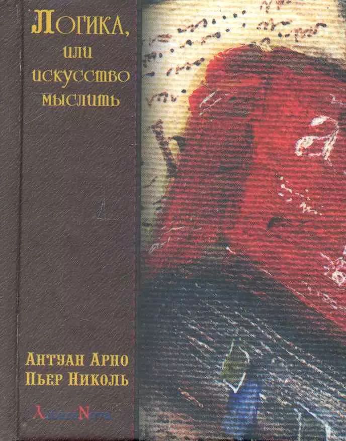 Обложка книги "Пьер Николь: Логика, или искусство мыслить, где помимо обычных правил содержатся некоторые новые соображения, полезные для развития способности суждения"