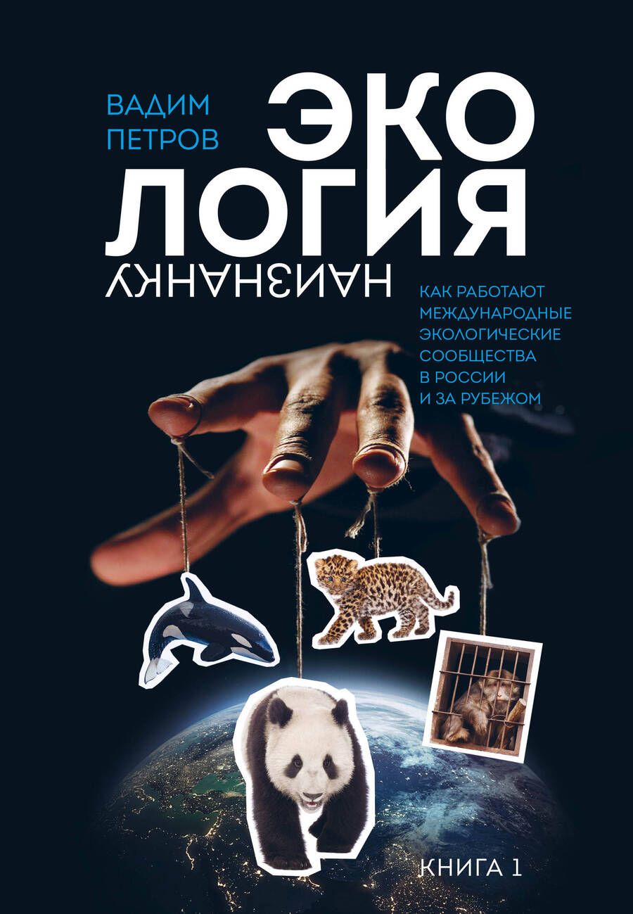 Обложка книги "Петров: Экология наизнанку. Как работают международные экологические сообщества в России и за рубежом. Кн. 1"
