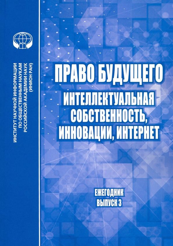 Обложка книги "Право будущего. Интеллектуальная собственность, инновации, Интернет. Ежегодник. Выпуск 3"