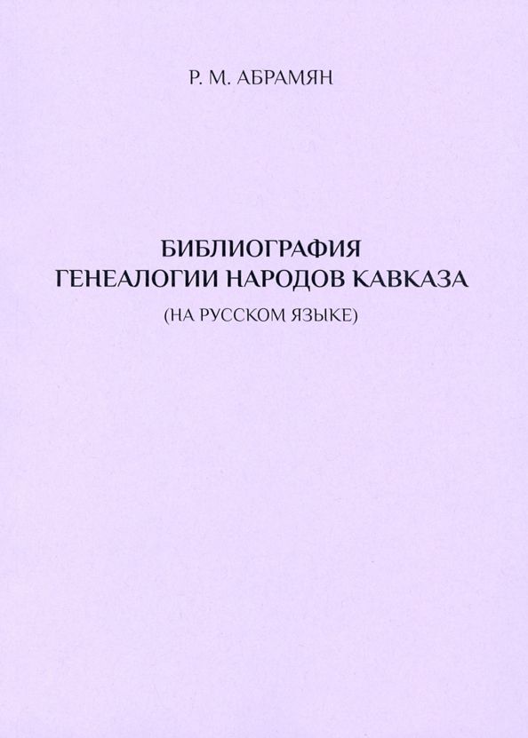 Обложка книги "Рафаэл Абрамян: Библиография генеалогии народов Кавказа (на русском языке)"