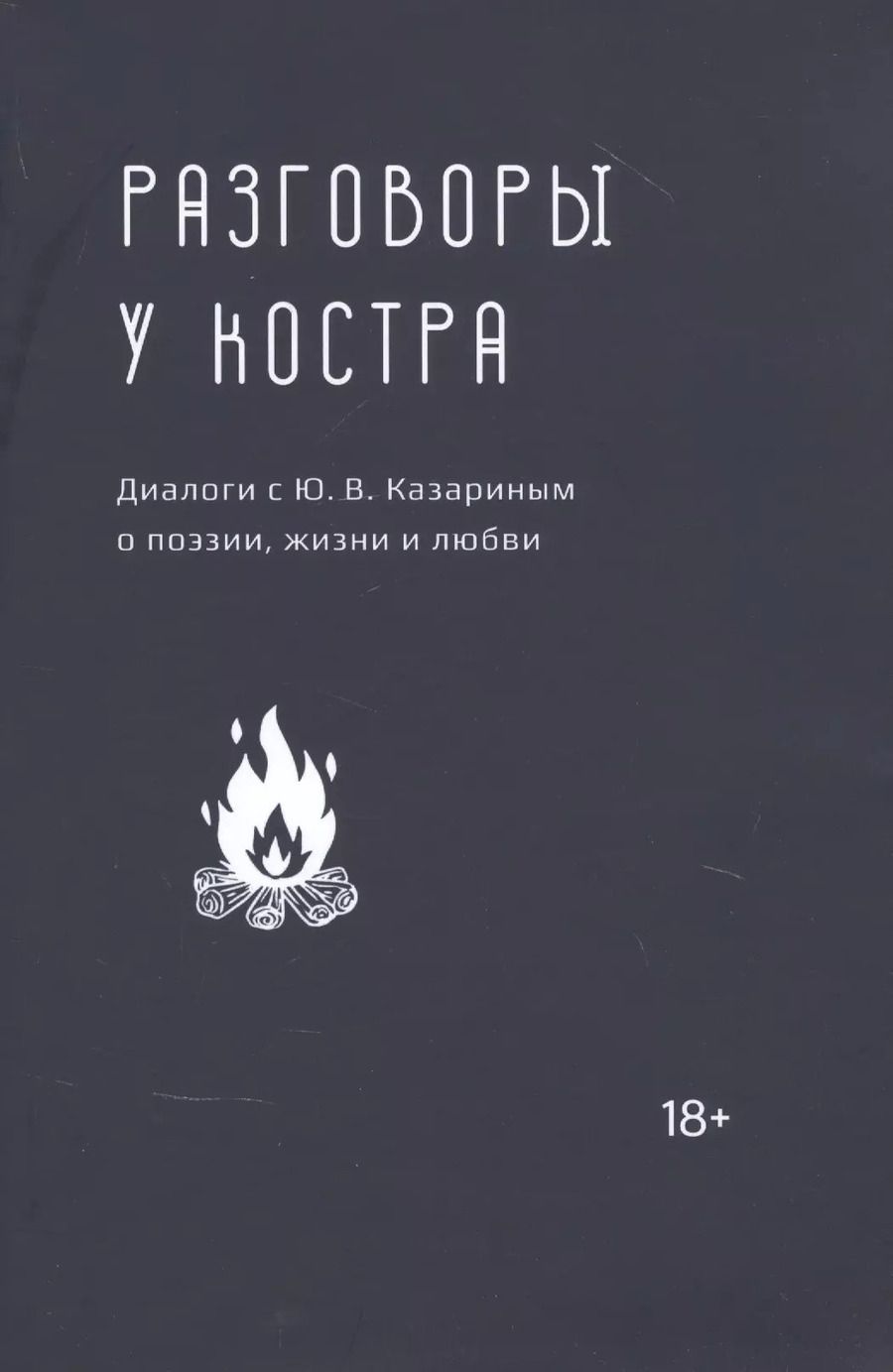 Обложка книги "Разговоры у костра: Диалоги с Ю.В. Казариным о поэзии, жизни и любви"