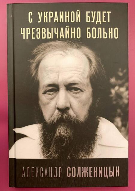 Фотография книги "Солженицын: С Украиной будет чрезвычайно больно"