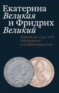 Обложка книги "Татьяна Абрамзон: Екатерина Великая и Фридрих Великий. Переписка 1744-1781. Откровенно и конфиденциально"