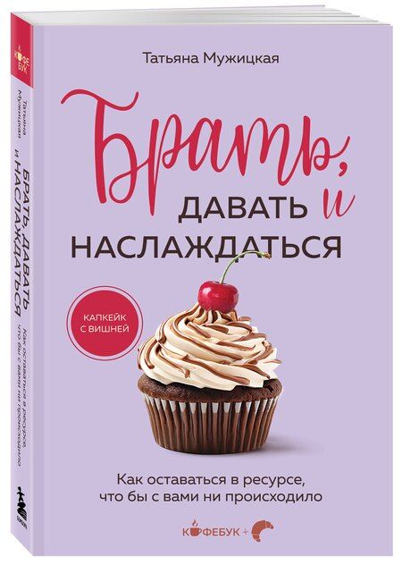 Фотография книги "Татьяна Мужицкая: Брать, давать и наслаждаться: как оставаться в ресурсе, что бы с вами ни происходило"