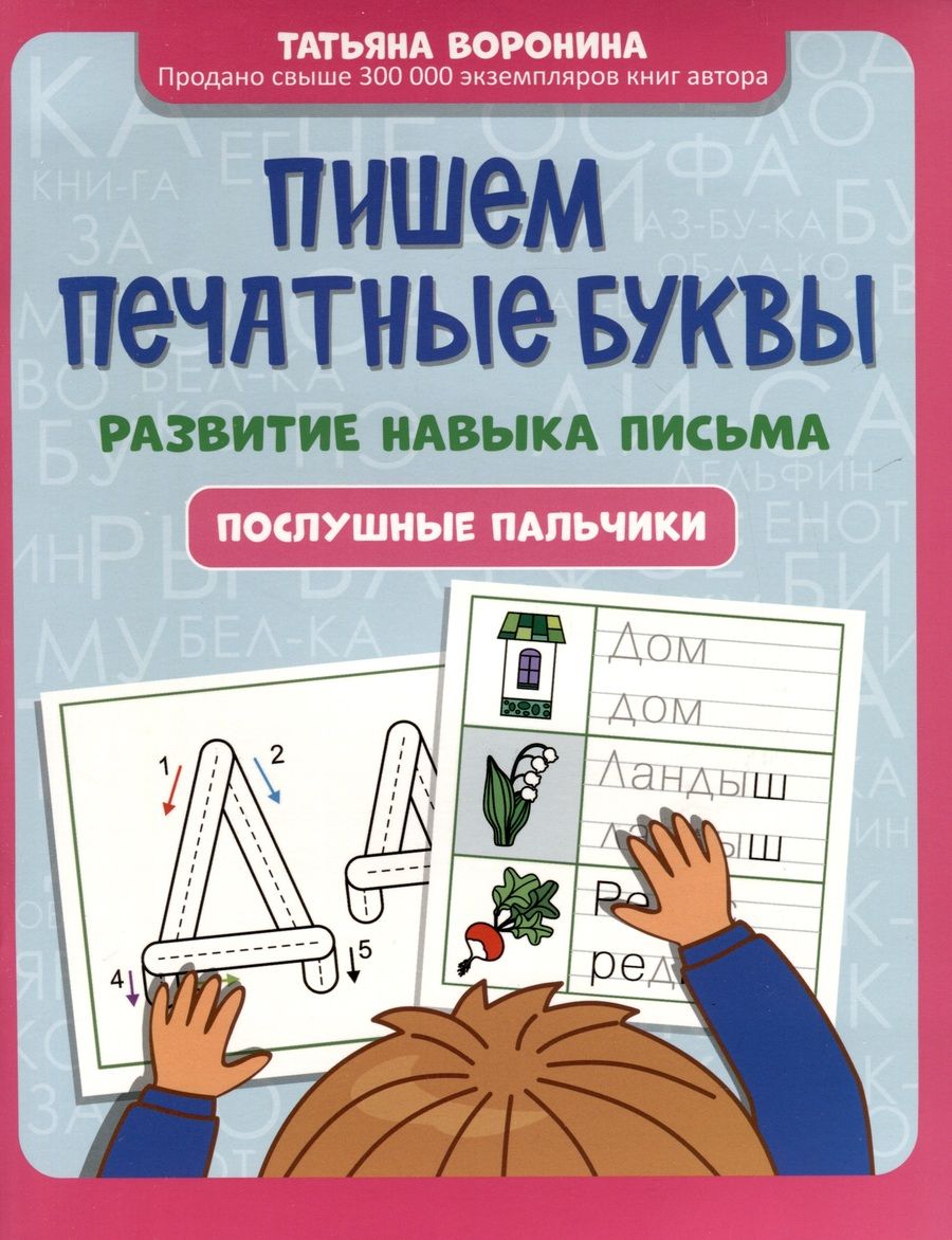 Обложка книги "Татьяна Воронина: Пишем печатные буквы. Развитие навыка письма. Послушные пальчики"
