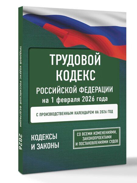 Фотография книги "Трудовой кодекс Российской Федерации на 1 февраля 2026 года. Со всеми изменениями, законопроектами и постановлениями судов"