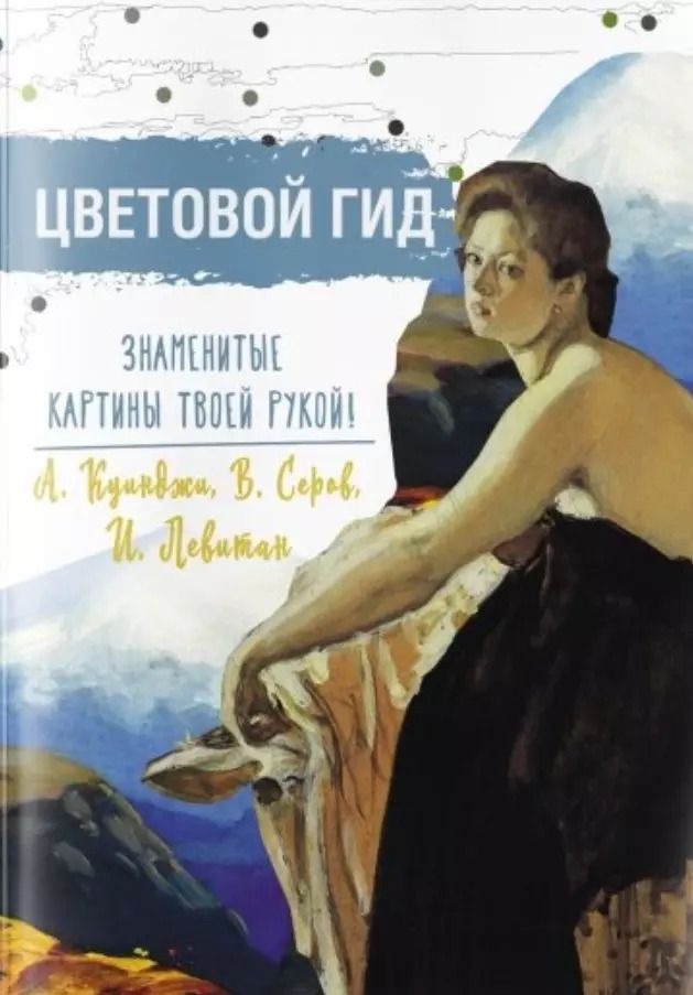 Обложка книги "Цветовой гид. Знаменитые картины твоей рукой. А. Куинджи, В. Серов, И. Левитан"