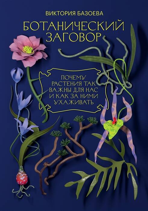 Обложка книги "Виктория Базоева: Ботанический заговор. Почему растения так важны для нас и как за ними ухаживать "