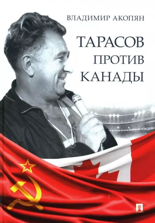 Обложка книги "Владимир Акопян: Тарасов против Канады: воспоминания Владимира Акопяна о роли Анатолия Тарасова в развитии мирового хоккея"