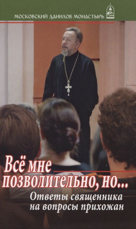 Обложка книги "Владимир Протоиерей: Все мне позволительно, но... Ответы священника на вопросы прихожан"
