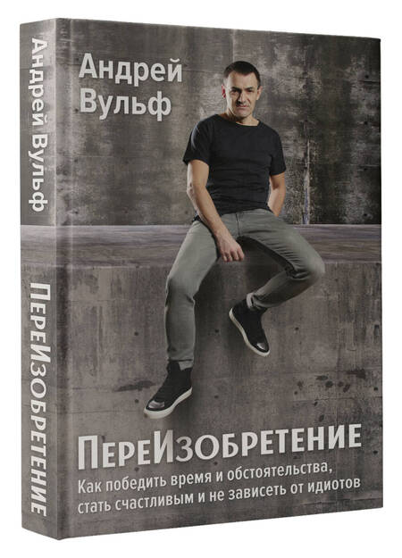 Фотография книги "Вульф: ПереИзобретение. Как победить время и обстоятельства, стать счастливым и не зависеть от идиотов"