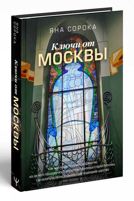 Фотография книги "Яна Сорока: Ключи от Москвы. Как чай помог получить дворянство, из-за чего поссорились Капулетти и Монтекки старой Москвы, где искать особняк, скрывающий подводное царство"