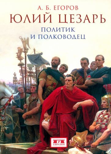 Обложка книги "Егоров: Юлий Цезарь. Политик и полководец"