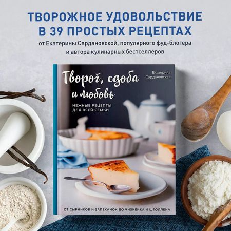 Фотография книги "Екатерина Сардановская: Творог, сдоба и любовь. Нежные рецепты для всей семьи: от сырников и запеканок до чизкейка и штоллена"