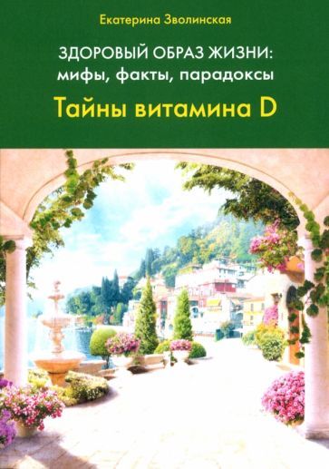 Обложка книги "Екатерина Зволинская: Здоровый образ жизни. Мифы, факты, парадоксы. Тайны витамина D"