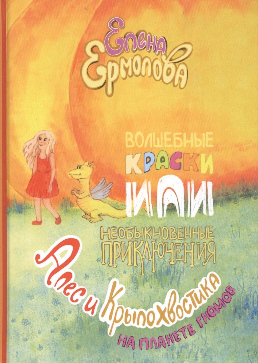 Обложка книги "Елена Ермолова: Волшебные краски, или Необыкновенные приключения Алес и Крылохвостика на Планете гномов"
