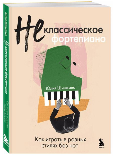 Фотография книги "Юлия Шишкина: Не классическое фортепиано. Как играть в разных стилях без нот"