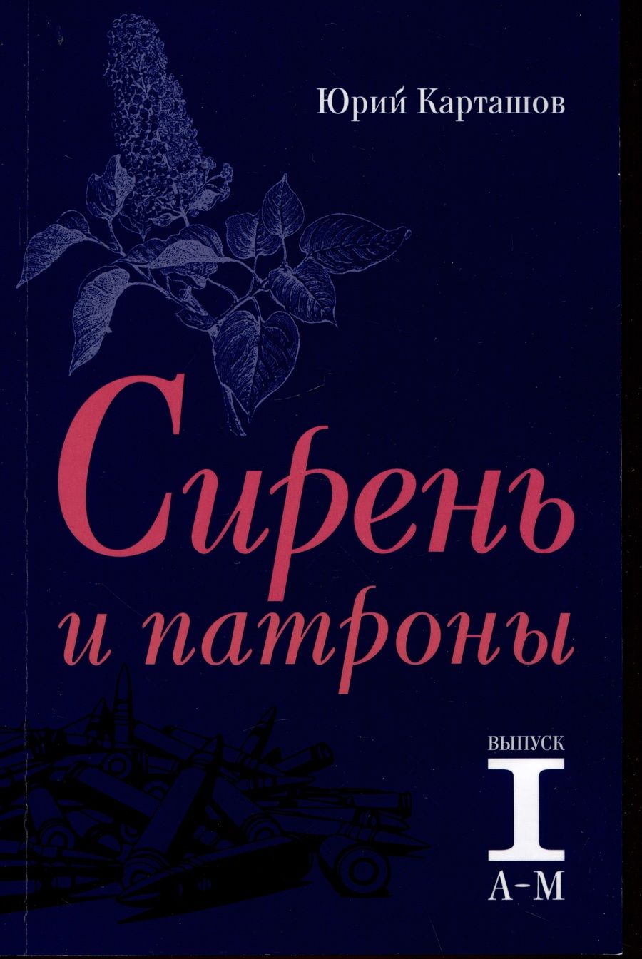 Обложка книги "Юрий Карташов: Сирень и патроны. Выпуск 1. А–М"