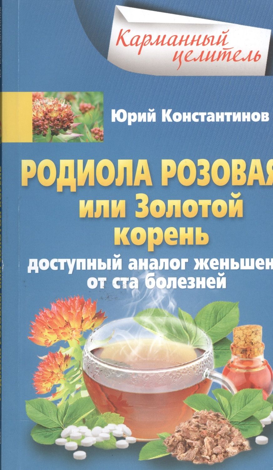 Обложка книги "Юрий Константинов: Родиола розовая, или Золотой корень. Доступный аналог женьшеня от ста болезней"