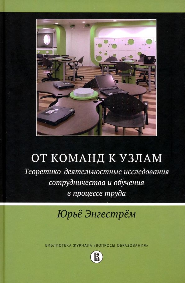 Обложка книги "Юрьё Энгестрём: От команд к узлам. Теоретико-деятельностные исследования сотрудничества и обучения в процессе труда"