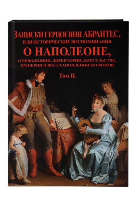 Фотография книги "Записки герцогини Абрантес или исторические воспоминания о Наполеоне. В 2-х томах (Комплект из 2-х книг)"