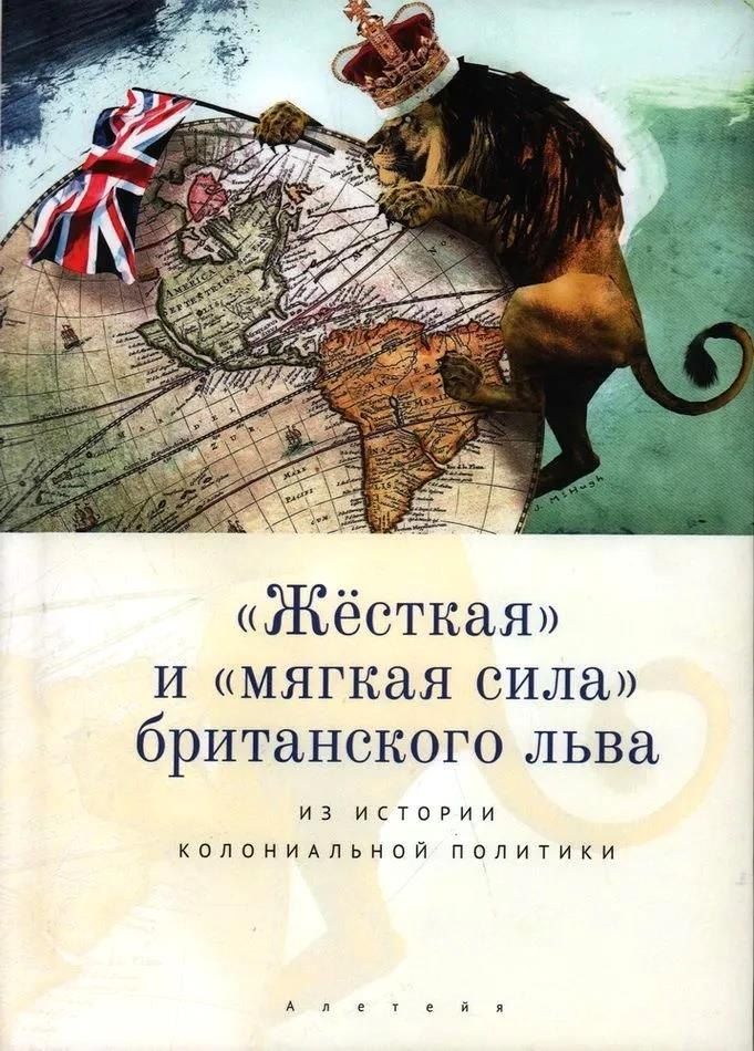 Обложка книги ""Жесткая" и "мягкая сила" британского льва. Из истории колониальной политики"