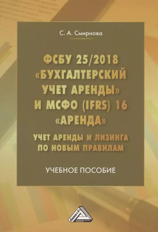 Обложка книги "Светлана Смирнова: ФСБУ 25/2018 "Бухгалтерский учет аренды" и МСФО (IFRS)16 "Аренда". Учет аренды и лизинга по новым правилам. Учебное пособие"
