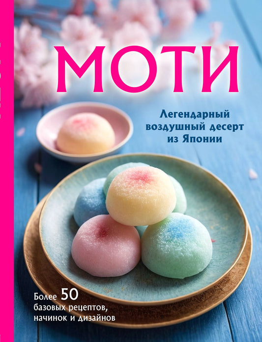 Ольга Семёновна: Моти. Легендарный воздушный десерт из Японии. Более 50 базовых рецептов, начинок и дизайнов