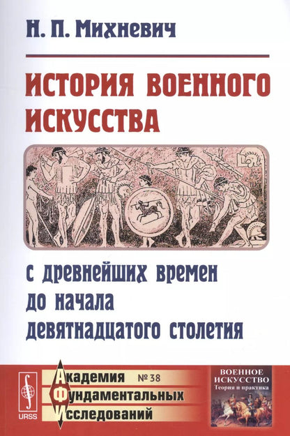 Обложка книги "Николай Михневич: История военного искусства с древнейших времен до начала девятнадцатого столетия / № 38. Изд.3"
