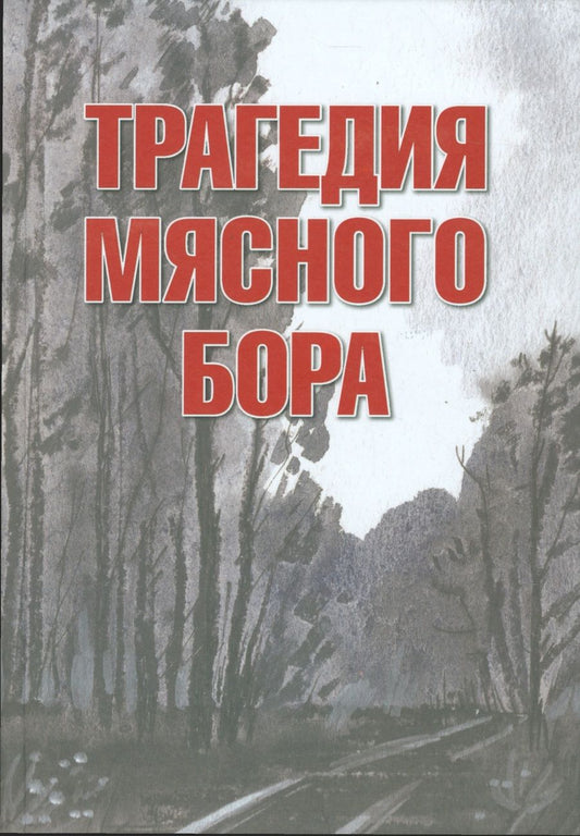 Обложка книги "Трагедия Мясного Бора: сборник воспоминаний участников и очевидцев Любанской операции / 4-е изд., доп. и перераб."