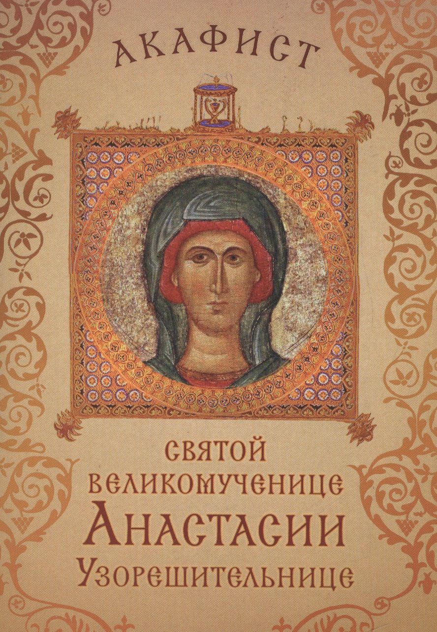 Обложка книги "Акафист святой великомученице Анастасии Узорешительнице. Празднование 22 декабря / 4 января"