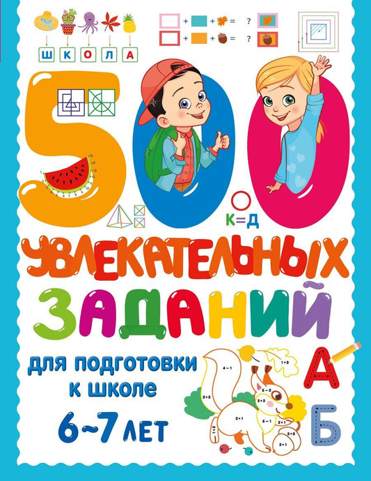 Обложка книги "500 увлекательных заданий для подготовки к школе. 6-7 лет"