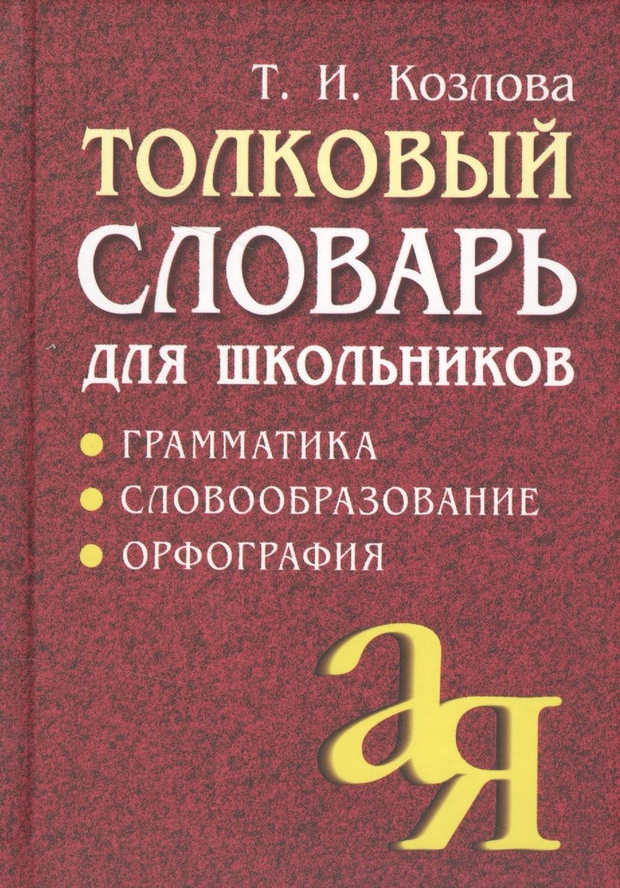 Обложка книги "Тамара Козлова: Толковый словарь для школьников: Грамматика. Словообразование. Орфография./ 7-е изд."