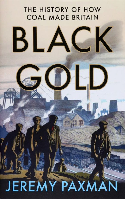 Jeremy Paxman: Black Gold. The History of How Coal Made Britain