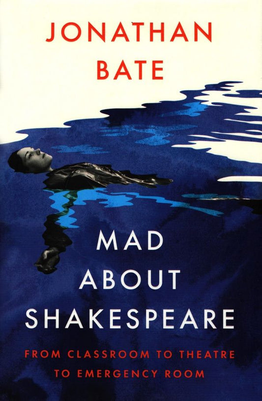 Jonathan Bate: Mad about Shakespeare. From Classroom to Theatre to Emergency Room