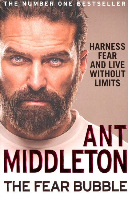 Ant Middleton: The Fear Bubble. Harness Fear and Live Without Limits