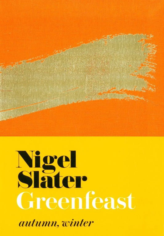 Nigel Slater: Greenfeast. Autumn, Winter