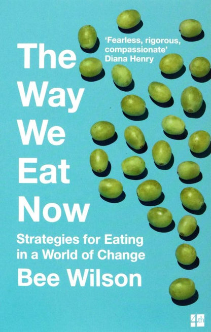 Bee Wilson: The Way We Eat Now. Strategies for Eating in a World of Change